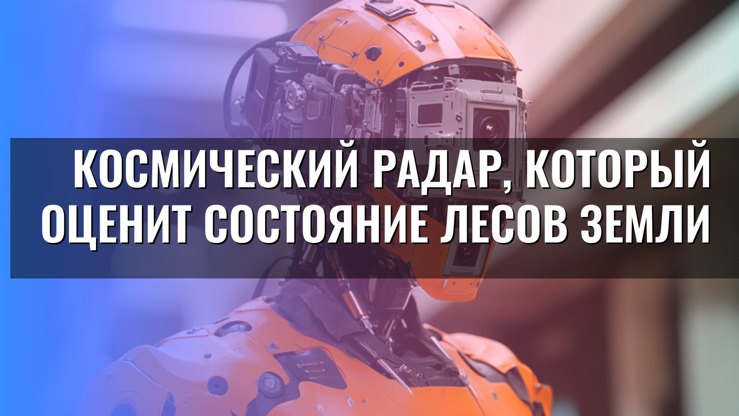 Космический радар, который оценит состояние лесов Земли